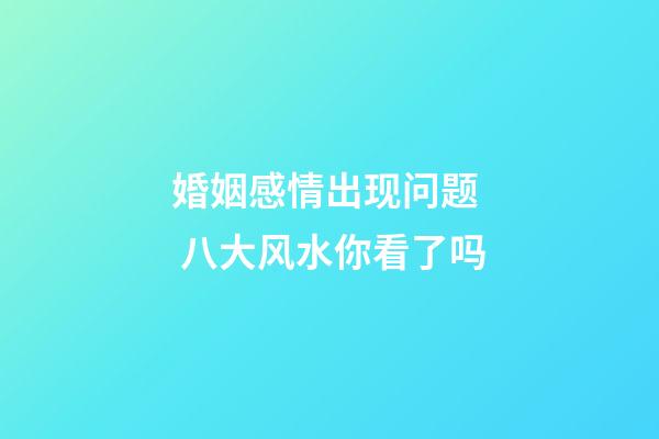 婚姻感情出现问题  八大风水你看了吗